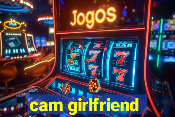 cam girlfriend